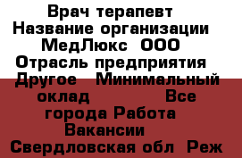 Врач терапевт › Название организации ­ МедЛюкс, ООО › Отрасль предприятия ­ Другое › Минимальный оклад ­ 40 000 - Все города Работа » Вакансии   . Свердловская обл.,Реж г.